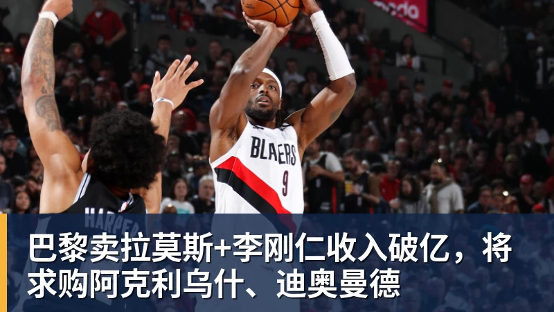 巴黎卖拉莫斯+李刚仁收入破亿，将求购阿克利乌什、迪奥曼德