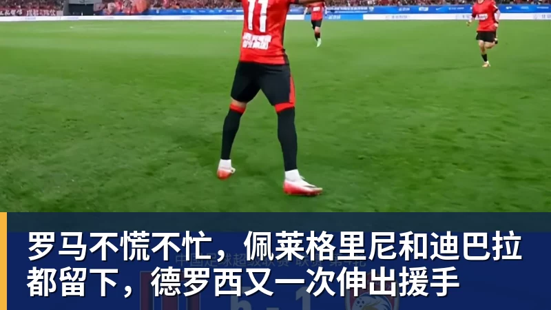罗马不慌不忙，佩莱格里尼和迪巴拉都留下，德罗西又一次伸出援手