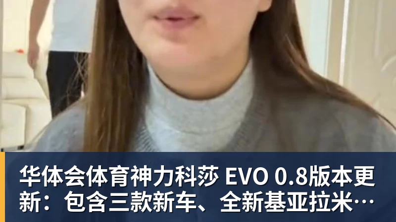 华体会体育神力科莎 EVO 0.8版本更新：包含三款新车、全新基亚拉米赛道