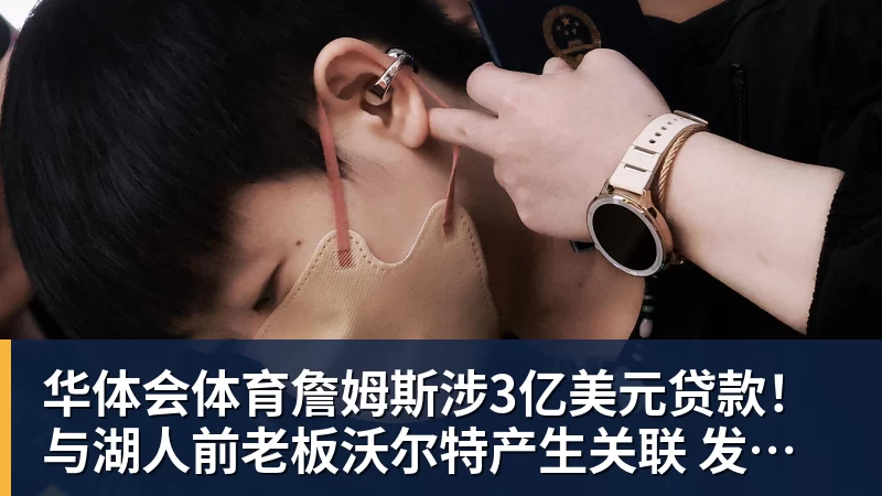 华体会体育詹姆斯涉3亿美元贷款!与湖人前老板沃尔特产生关联 发言人正式回应