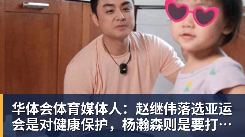 华体会体育媒体人:赵继伟落选亚运会是对健康保护,杨瀚森则是要打NBA