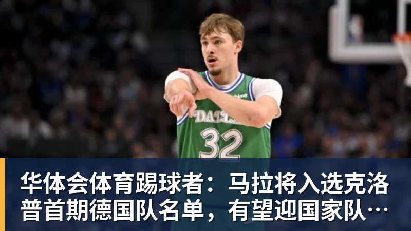 华体会体育踢球者：马拉将入选克洛普首期德国队名单，有望迎国家队首秀