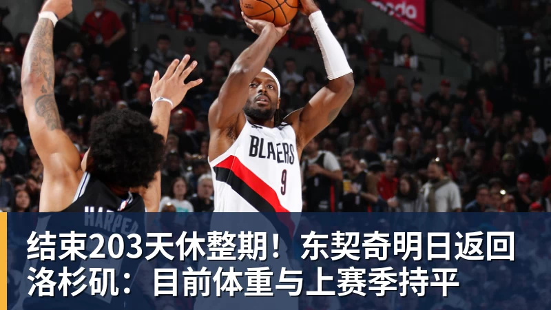 结束203天休整期！东契奇明日返回洛杉矶：目前体重与上赛季持平