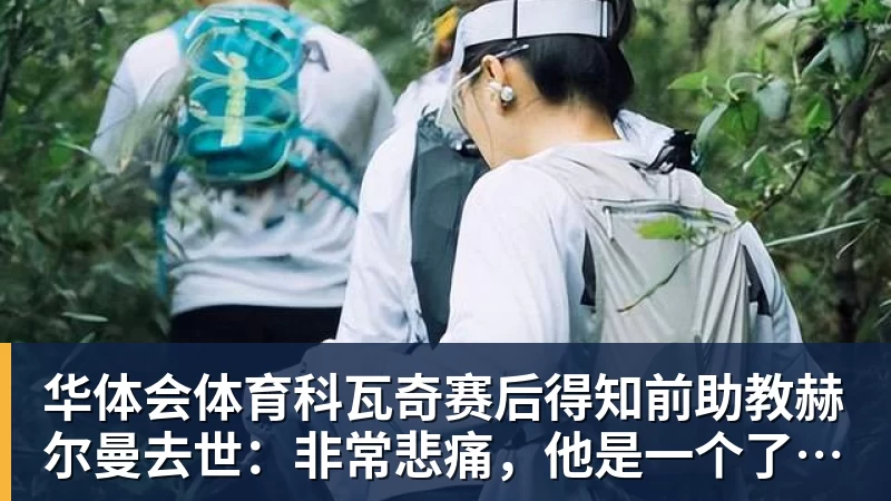 华体会体育科瓦奇赛后得知前助教赫尔曼去世：非常悲痛，他是一个了不起的人