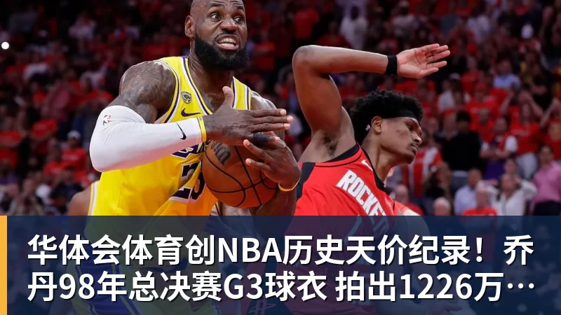 华体会体育创NBA历史天价纪录!乔丹98年总决赛G3球衣 拍出1226万美元