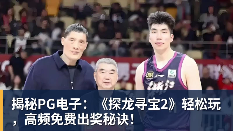 揭秘PG电子:《探龙寻宝2》轻松玩,高频免费出奖秘诀!