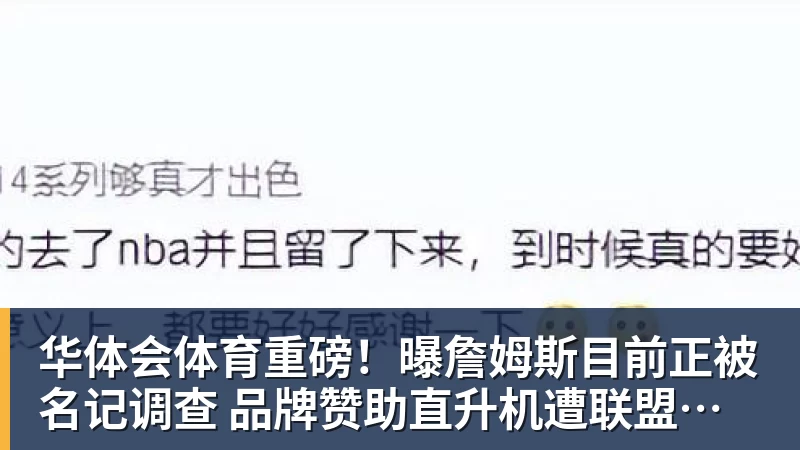 华体会体育重磅！曝詹姆斯目前正被名记调查 品牌赞助直升机遭联盟老板质疑