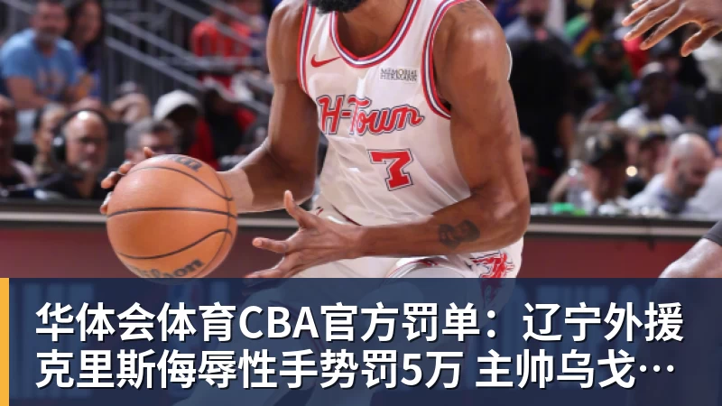 华体会体育CBA官方罚单:辽宁外援克里斯侮辱性手势罚5万 主帅乌戈罚1万